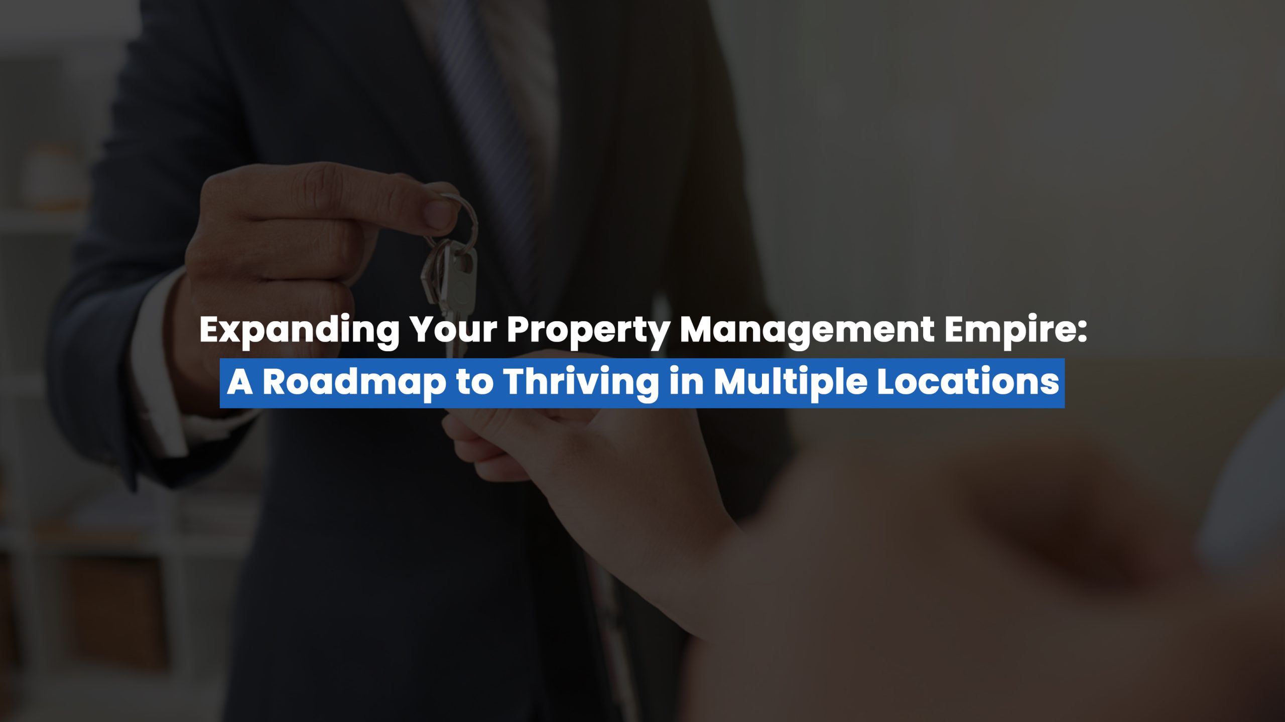 Expanding Your Property Management Empire A Roadmap to Thriving in Multiple Locations