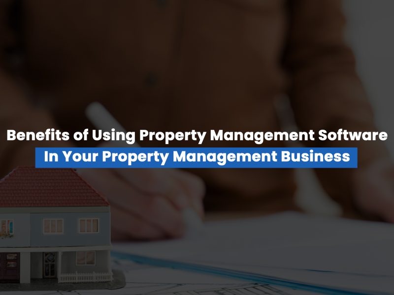 Benefits of Using Property Management Software in Your Property Management Business